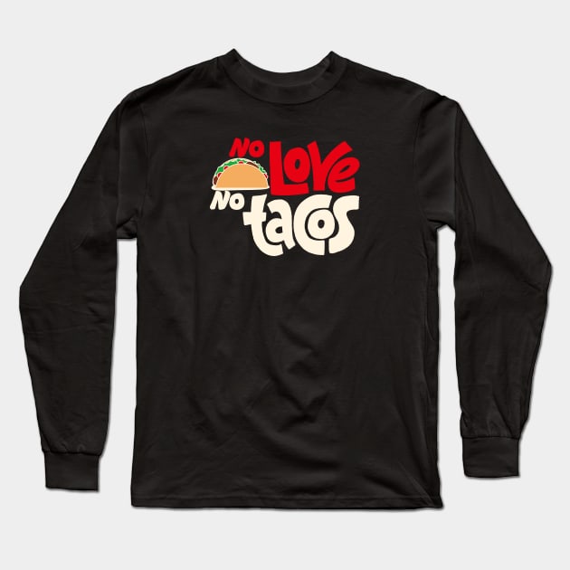 No Love No Tacos Long Sleeve T-Shirt by Rundown